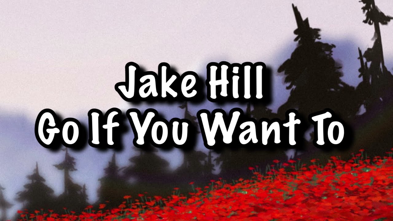 Jake Hill - Go If You Want To Lyrics