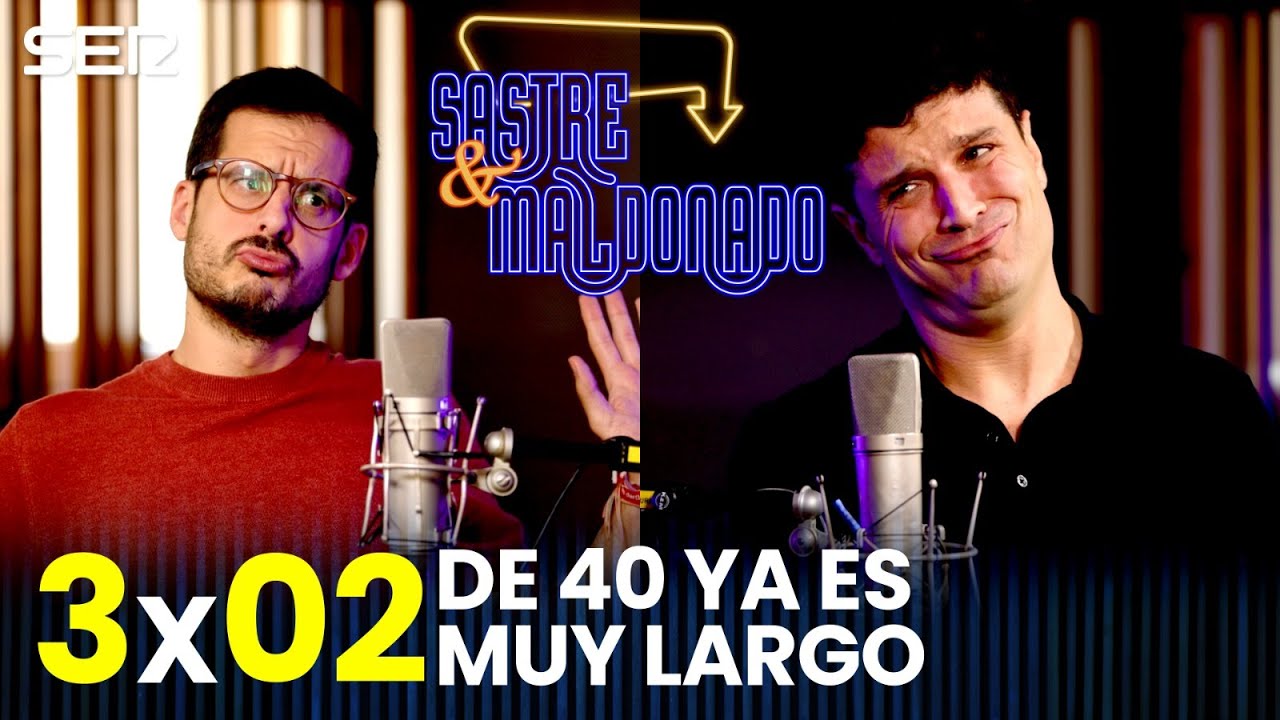 SASTRE Y MALDONADO 3X02: De 40 ya es muy largo
