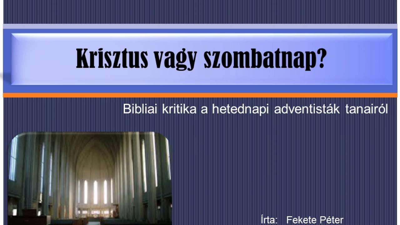 Adventista T&Eacute;VELYG&Eacute;S!  Fekete P.:Krisztus VAGY szombatnap?