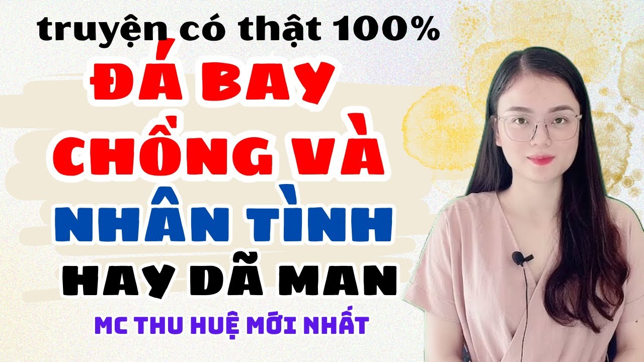 Truyện Ngắn 2025 : VỢ LY HÔN, ĐÁ BAY CHỒNG VÀ NHÂN TÌNH Sau 7 Năm Hôn Nhân | MC Thu Huệ Mới Nhất