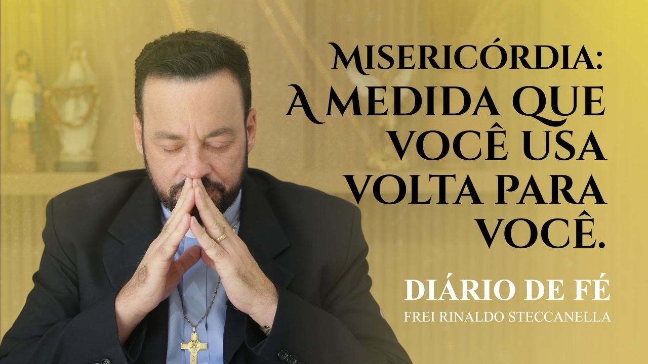 Misericórdia: A medida que você usa volta para você. | Diário de Fé (Lc 6,36-38)