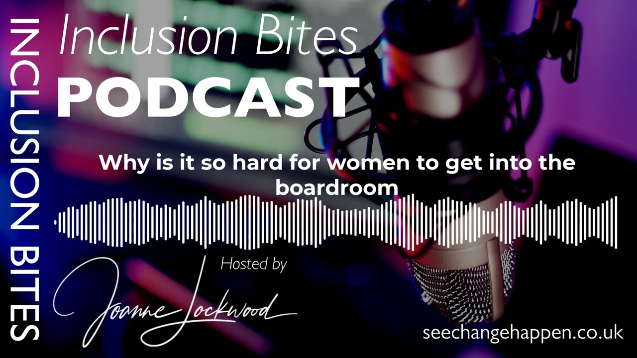 Why is it so hard for women to get into the boardroom | The Inclusion Bites Podcast
