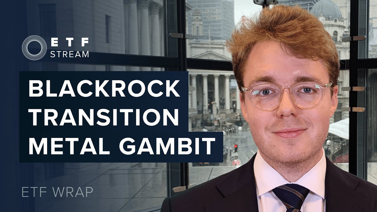 ETF Wrap: BlackRock bets big on transition metals
