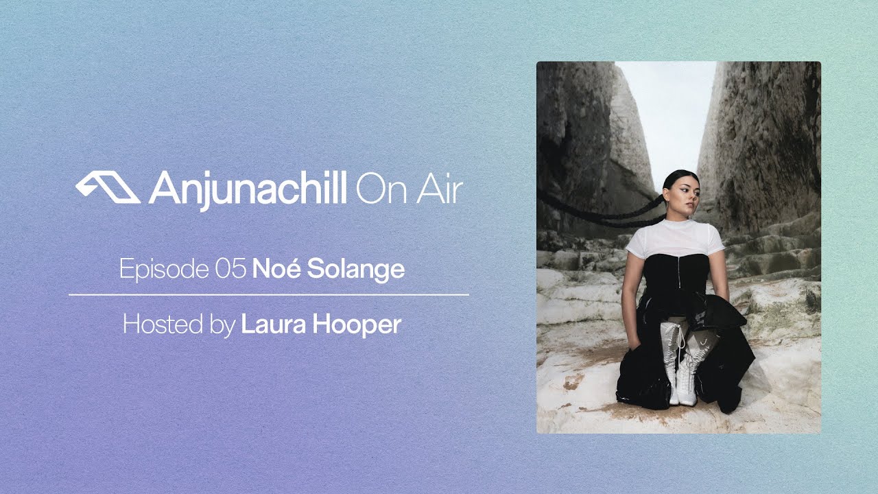 Anjunachill On Air 05: Noé Solange