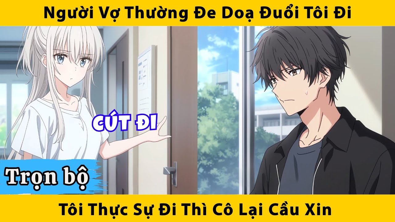 Trọn bộ | Người vợ thường đe doạ đuổi tôi đi, tôi thực sự đi thì cô lại cầu xin