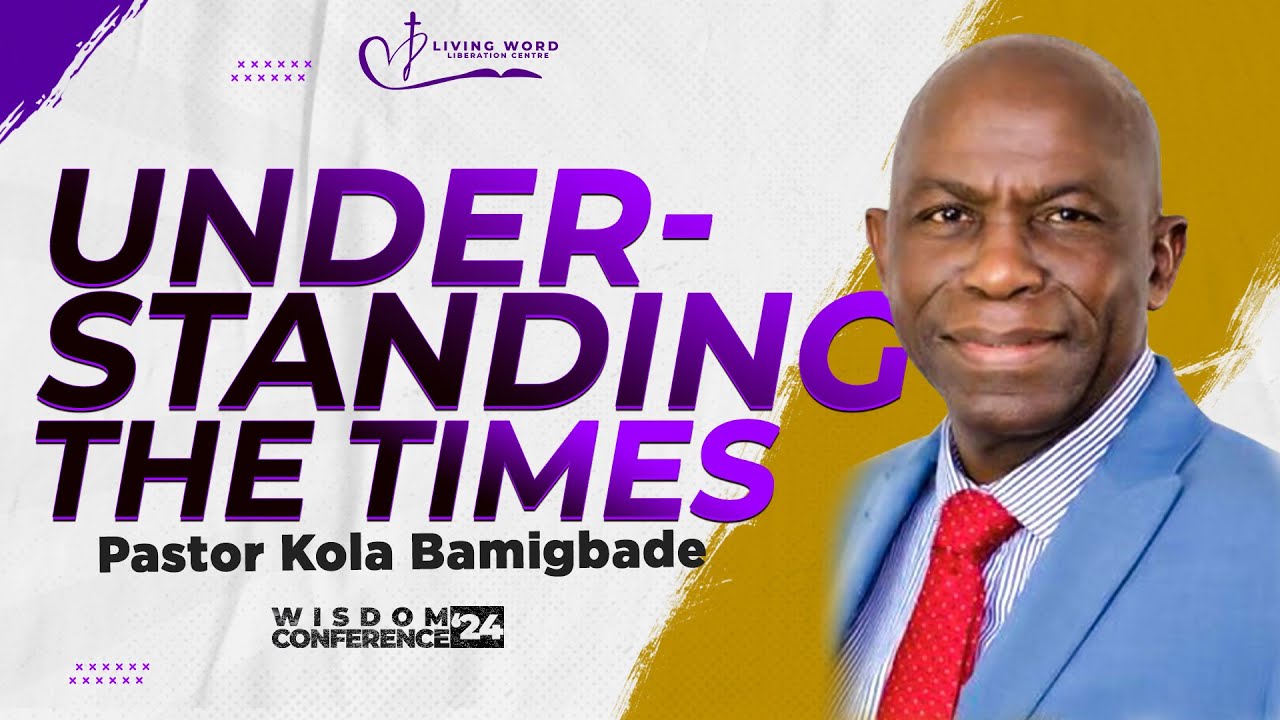 Understanding The Times - Pastor Kola Bamigbade || Wisdom Conference Day 1