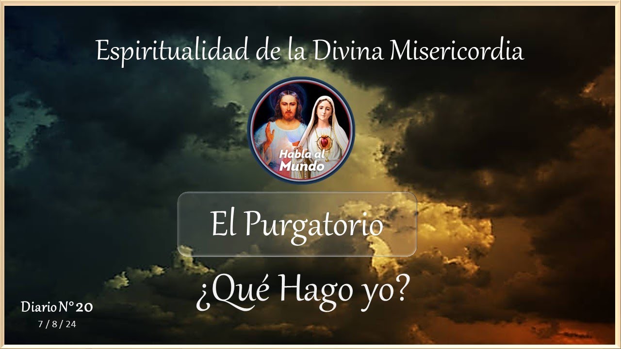 Espiritualidad de la Divina Misericordia - El Purgatorio - &iquest;Qu&eacute; Hago yo?