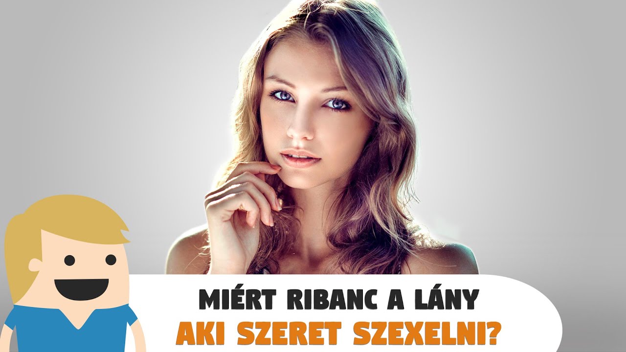 Miért Ribanc a lány, aki szeret Szexelni?