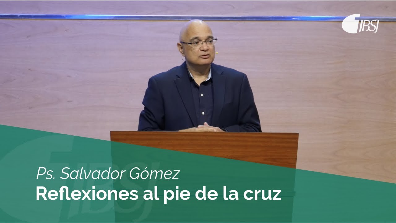 Reflexiones al pie de la cruz | Ps. Salvador Gómez Dickson