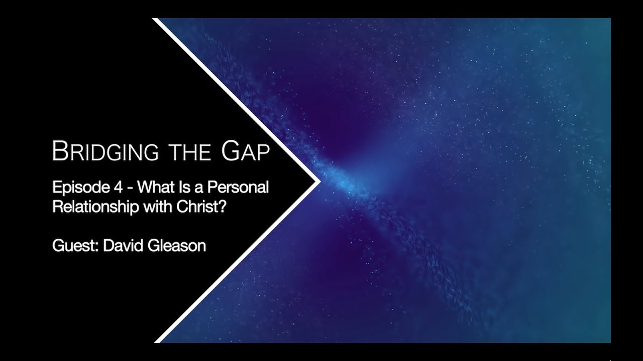 Bridging the Gap - Episode 4: What is a Personal Relationship With God?
