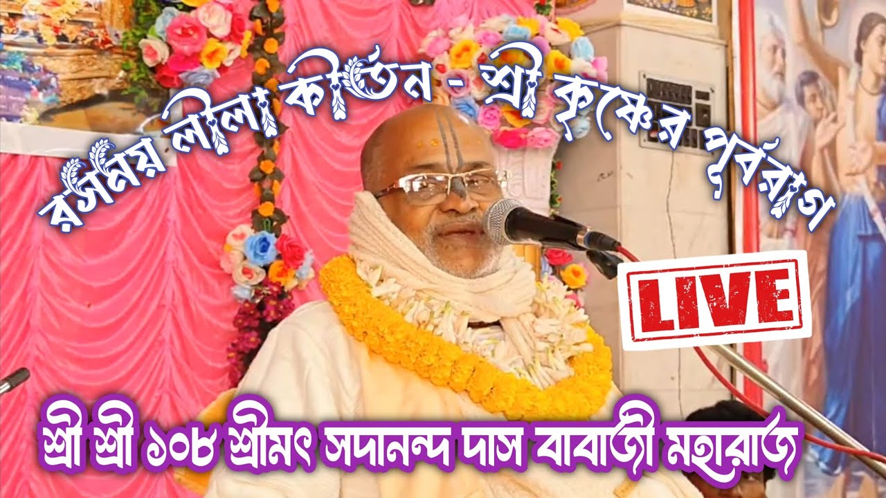 Live - কীর্তন রসরাজ শ্রী শ্রী ১০৮ শ্রীমৎ সদানন্দ দাস বাবাজী মহারাজ - শ্রী কৃষ্ণের পূর্বরাগ 
