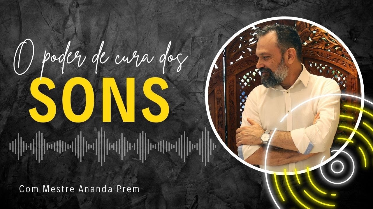 O Poder de Cura dos Sons - Mestre Ananda Prem