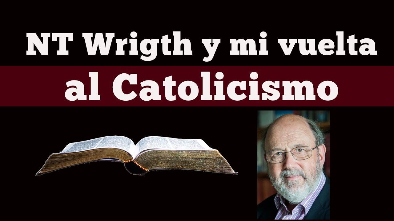 Cómo N.T. Wright y la Nueva Perspectiva de Pablo me hicieron volver al Catolicismo