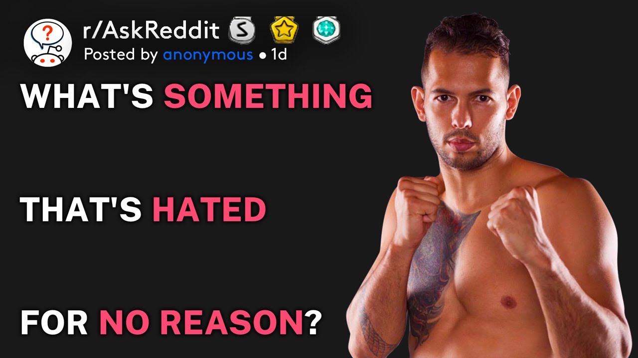 What's something that's hated for no reason? (r/AskReddit)