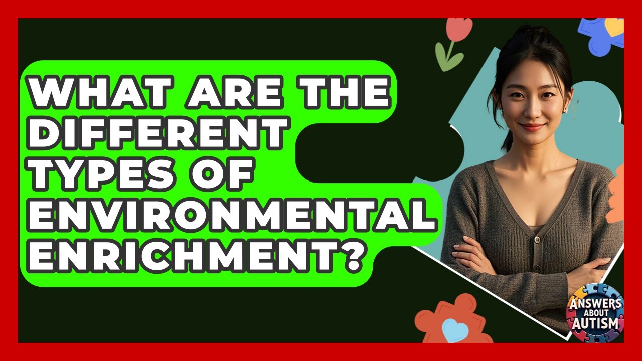 What Are The Different Types Of Environmental Enrichment? - Answers About Autism