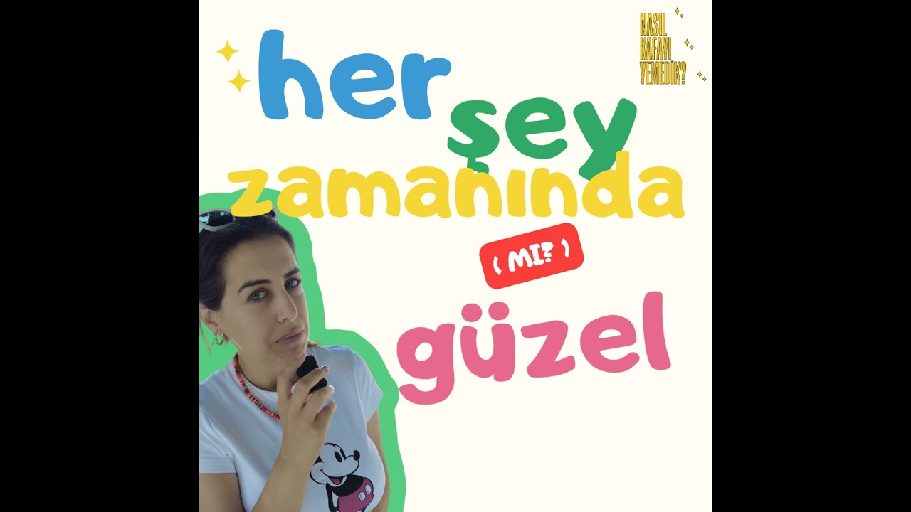 her şey zamanında (mı?) güzel