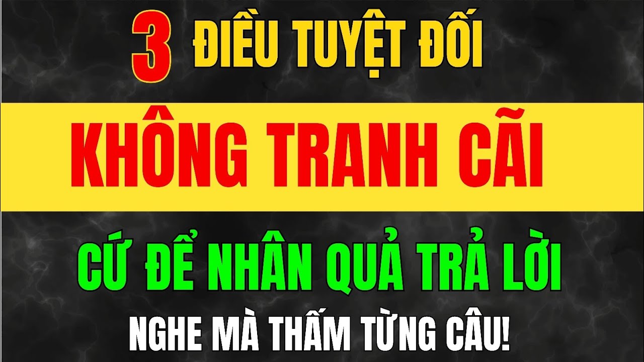 Sống Trên Đời - Có 3 Điều Càng Tranh Càng Mất, Càng Tổn Hại Phúc Khí – Cứ Để Nhân Quả Tự Trả Lời!