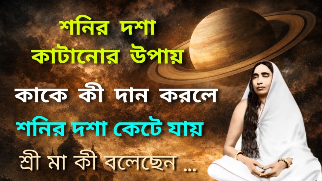 শনির কষ্ট কেন আসে?কোন কাজ করলে শনির দশা কেটে যায়? মা সারদা দেবীর শিক্ষা।