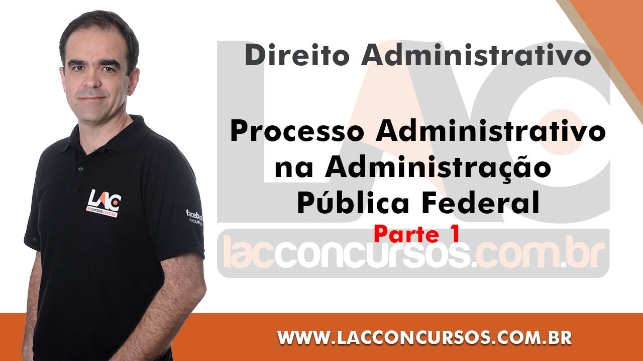 Processo Administrativo na Administração Pública Federal - Parte 1 - Direito Administrativo