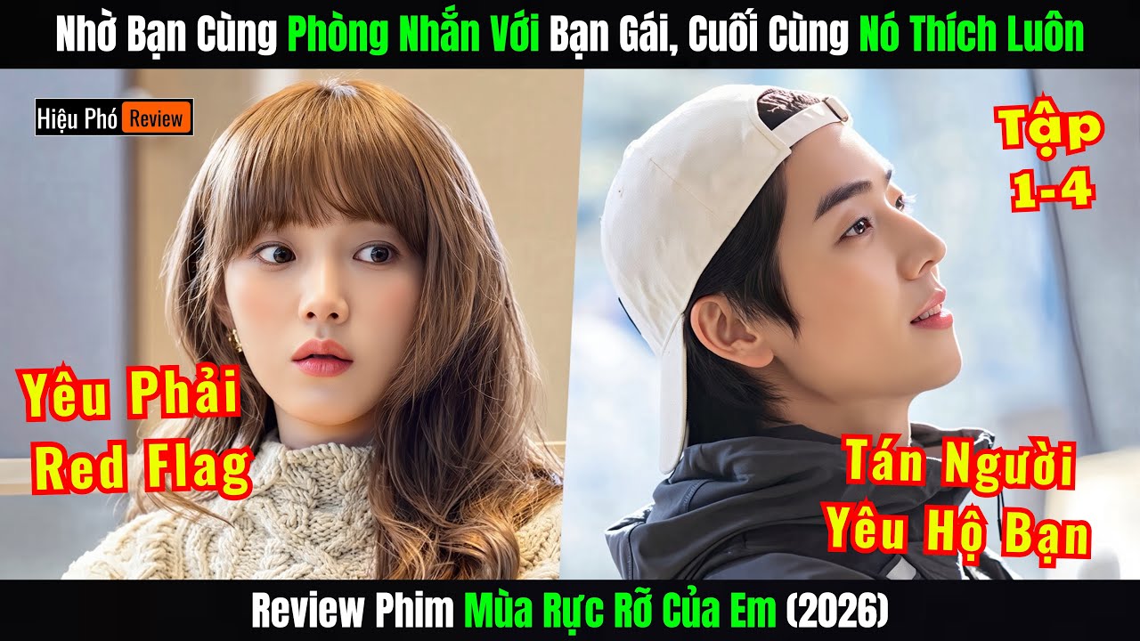 [Review Phim] Tập 1-4 Redflag Nhờ Bạn Cùng Phòng Nhắn Với Bạn Gái | Mùa Rực Rỡ Của Em (2026)
