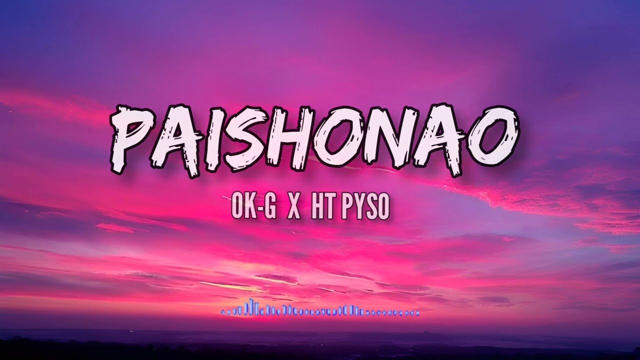 PAISHONAO_ OK-G × HT PYSO - Lyrics video