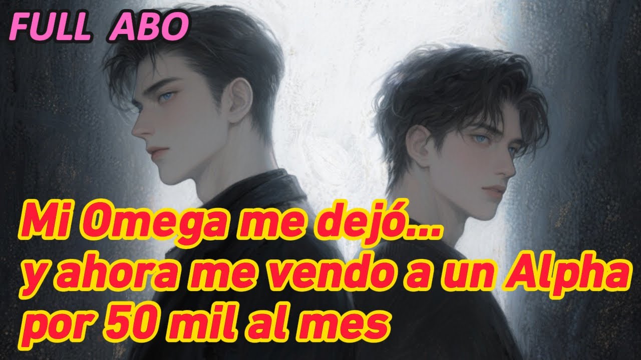 Mi Omega me dejó… y ahora me vendo a un Alpha por 50 mil al mes #fanfic #BL