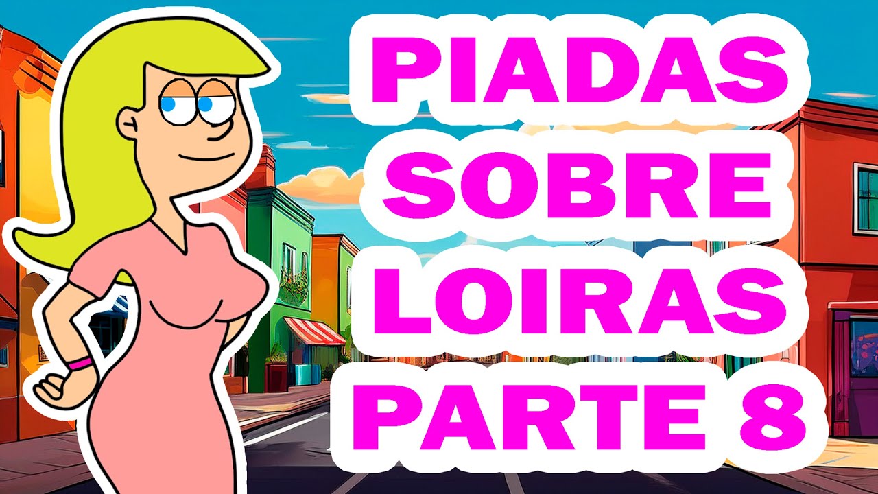 ESPECIAL AS MELHORES PIADAS SOBRE LOIRAS PARTE 8
