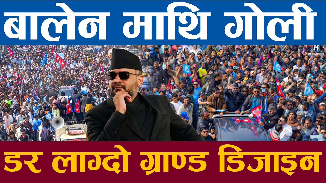 बालेन माथि गोली डर लाग्दो ग्राण्ड डिजाइन आखिर कस्ले किन