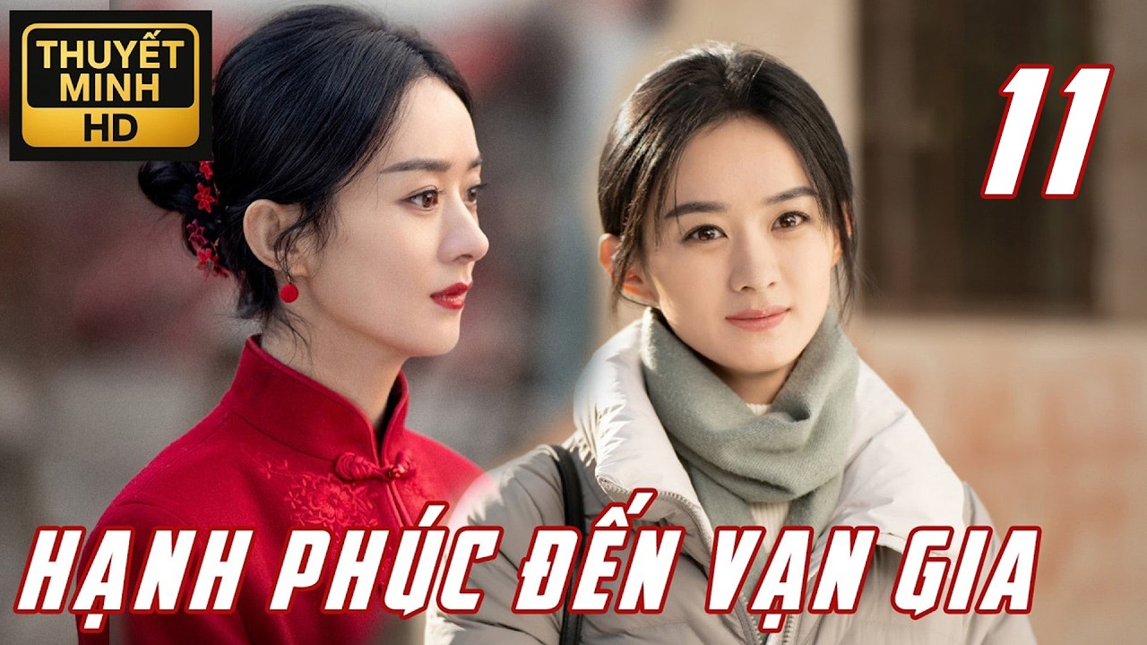 【Tập 11】Triệu Lệ Dĩnh – Hành Trình Tái Sinh Của Người Vợ Trẻ | Hạnh Phúc Đến Vạn Gia | Thuyết Minh