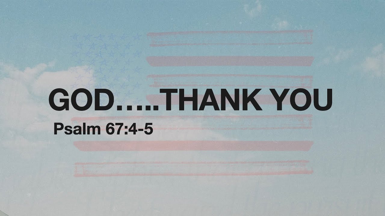 GOD.....THANK YOU | Psalm 67:4-5 | July 6, 2025