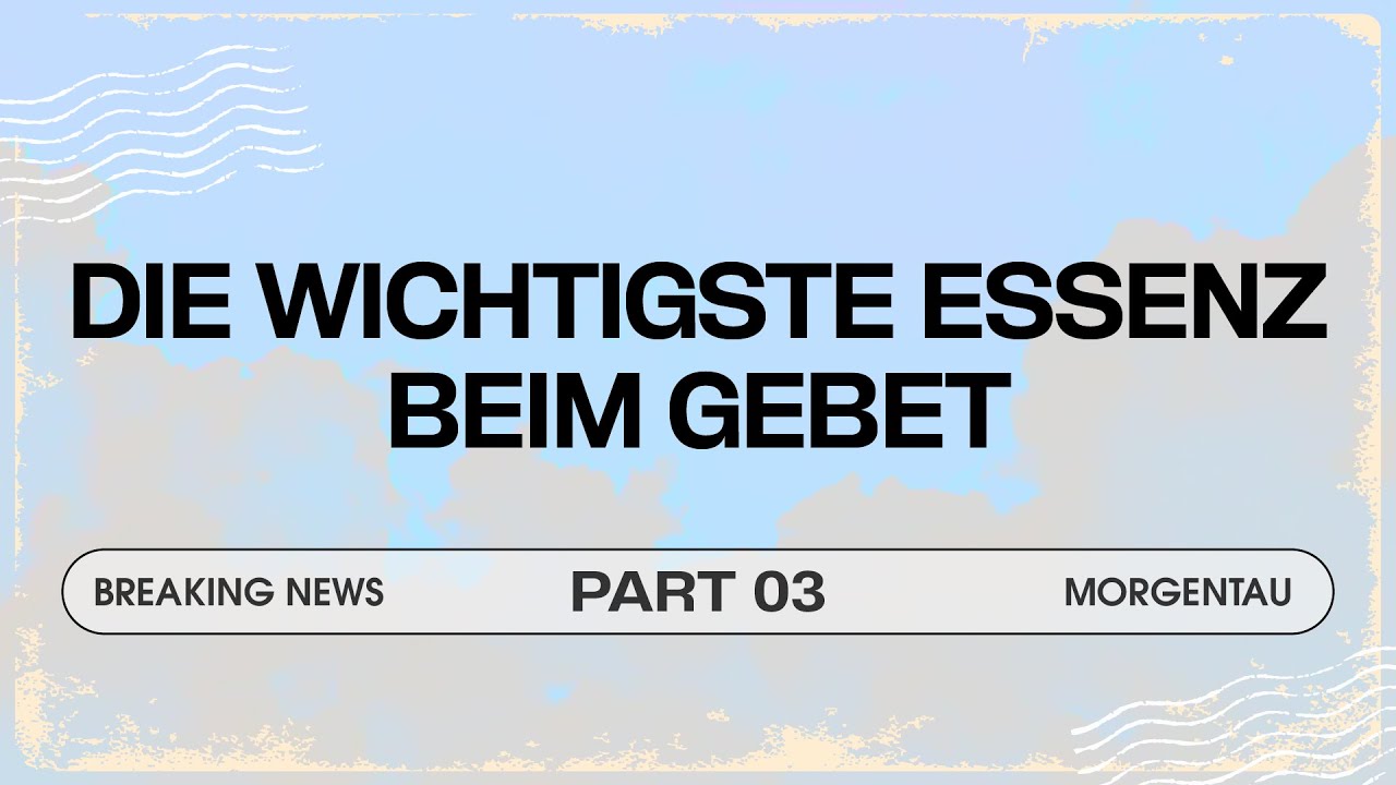 Die wichtigste Essenz beim Gebet | Part 3 | Morgentau Breaking News | Peter Wenz