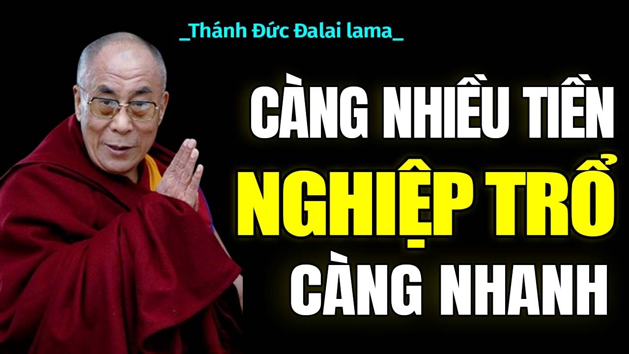 Thụ Hưởng Càng Nhiều, Nghiệp Trổ Càng Nhanh Nếu Phúc Của Bạn Không Đủ Dày - Thánh Đức Đạt Lai Lạt Ma
