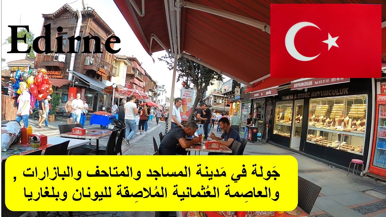 جولة في العاصمة العثمانية سابِقا | مدينة المساجد والمتاحف والأسواق المُلاصِقة لحدود بلغاريا واليونان