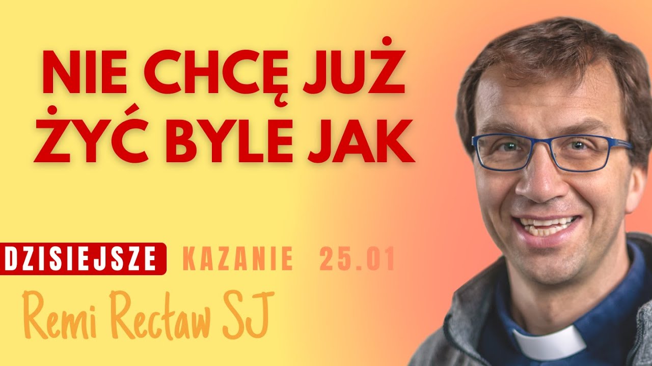 Nie chcę już żyć byle jak - niedzielne kazanie