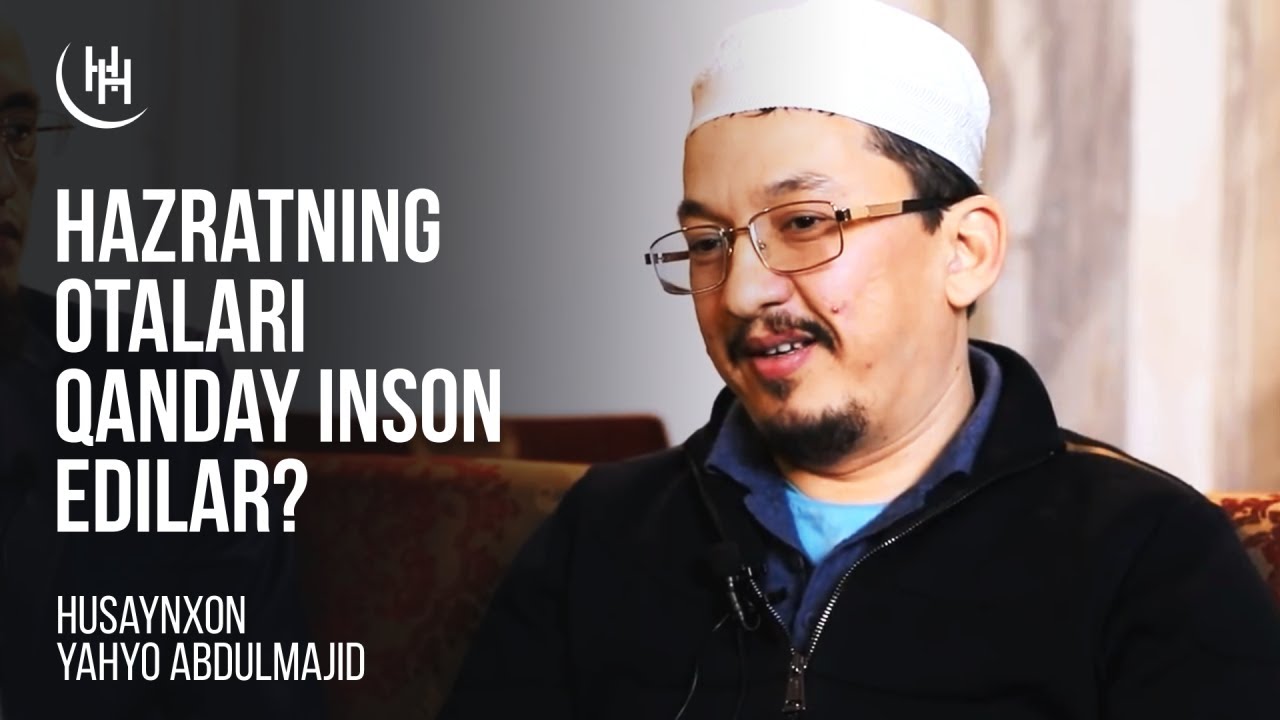 Hazratning otalari qanday inson edilar? - Husaynxon Yahyo Abdulmajid I Ҳусайнхон Яҳё Абдулмажид