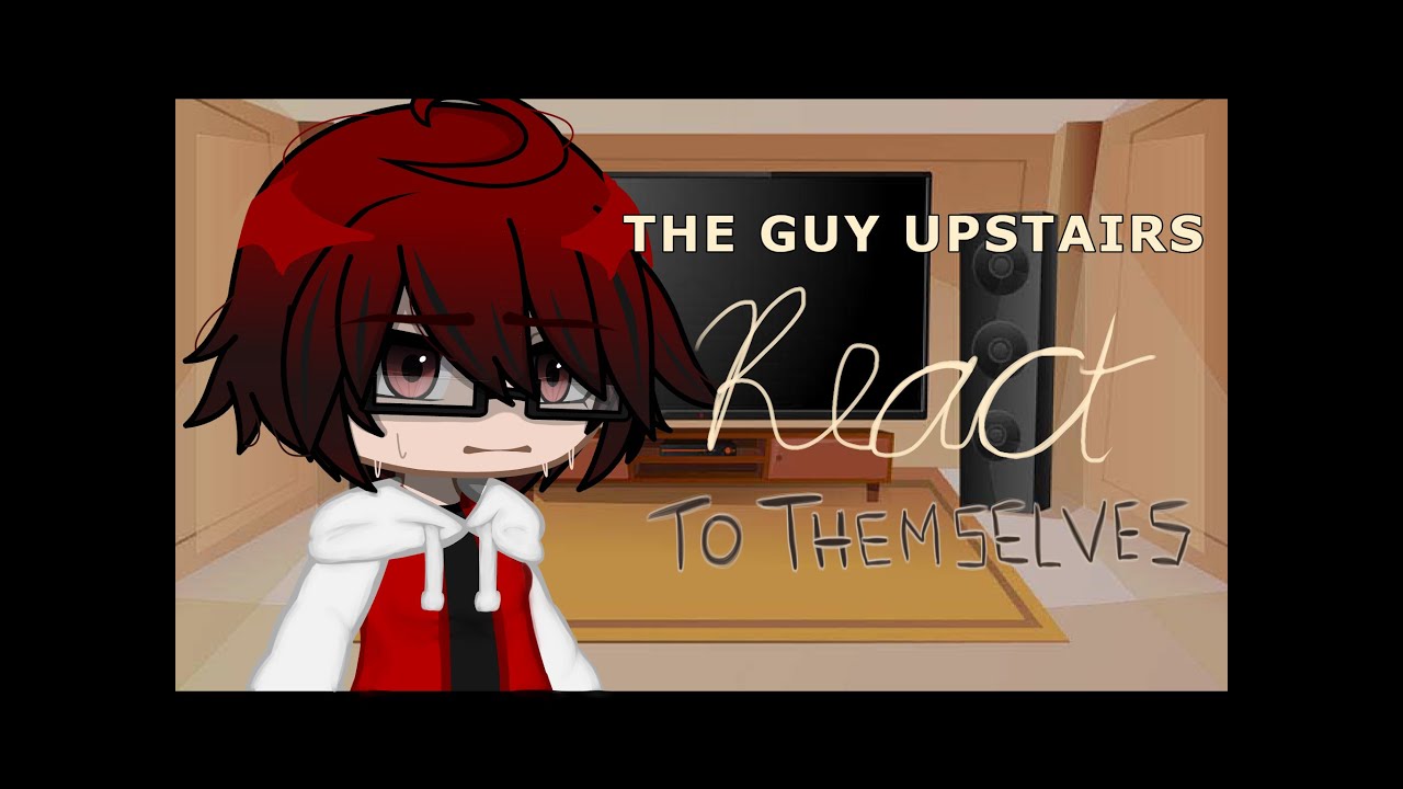 The Guy Upstairs react to themselves || TGU || 2X SPEED || Gacha