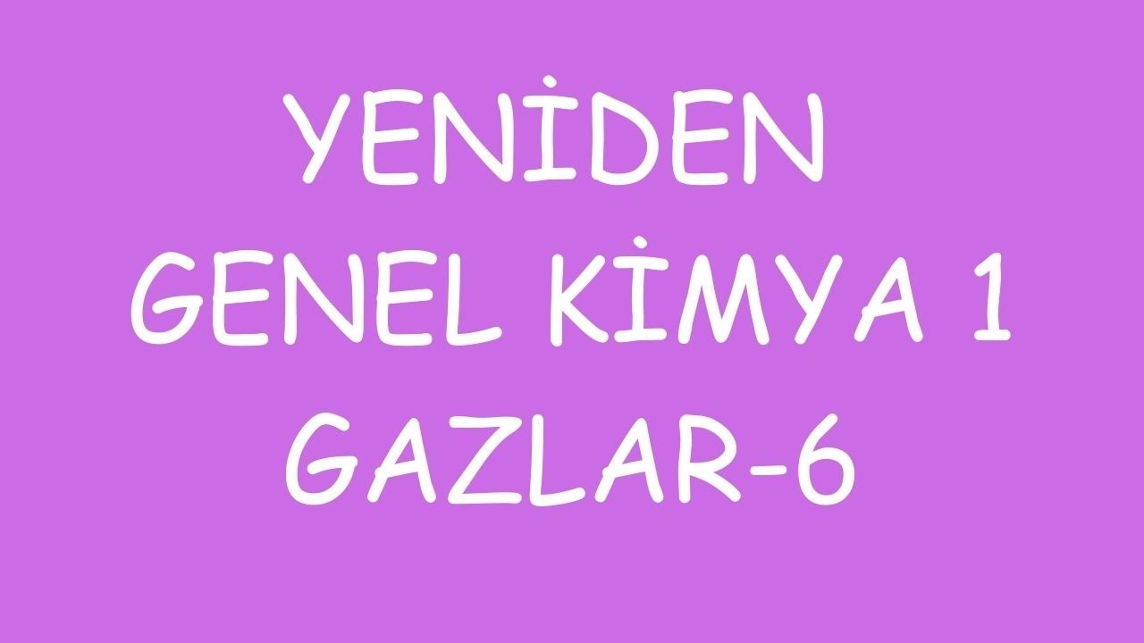 YENİDEN GENEL KİMYA 1 | GAZLAR 6