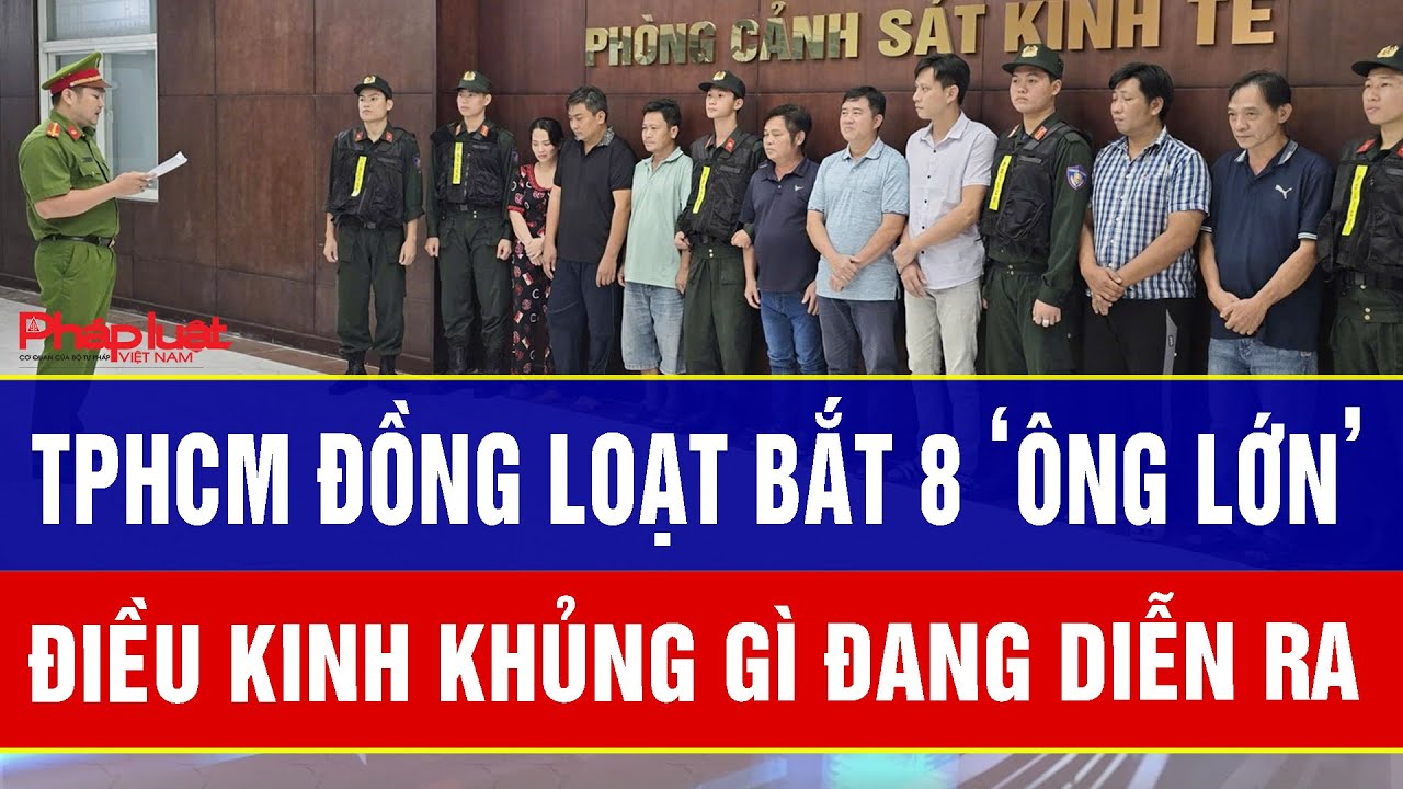 Điểm nóng 5/2: Công an TPHCM đồng loạt bắt 8 ‘ông lớn’, điều gì đang diễn ra