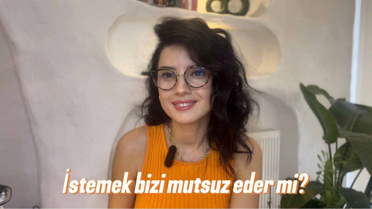 İstemek Bizi Mutsuz Eder Mi? Psikoloji Bilimi Uzmanı Elif Şenyiğit Dibek Bilgilendiriyor.