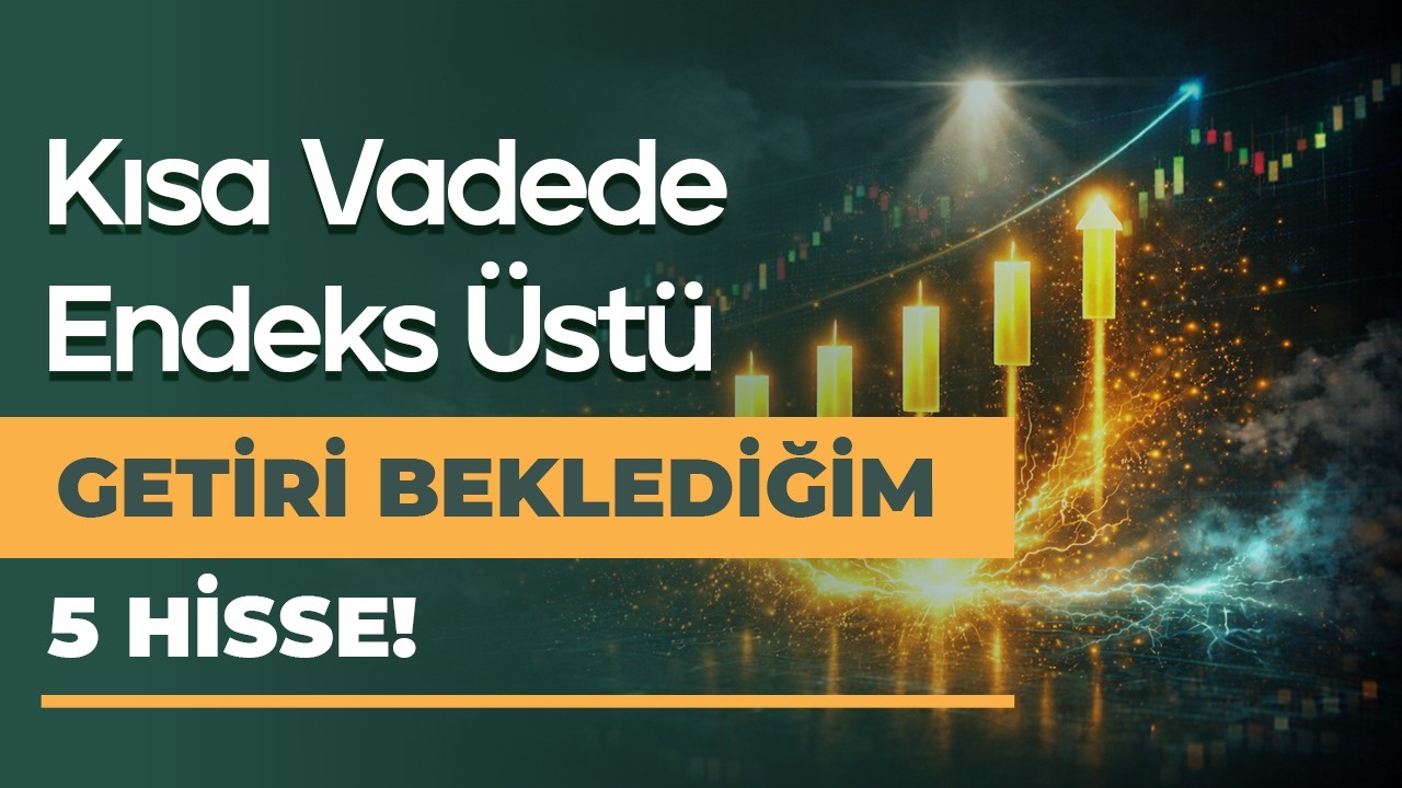 Endeks &Uuml;st&uuml; Getiri Beklediğim 5 Hisse Analizi!