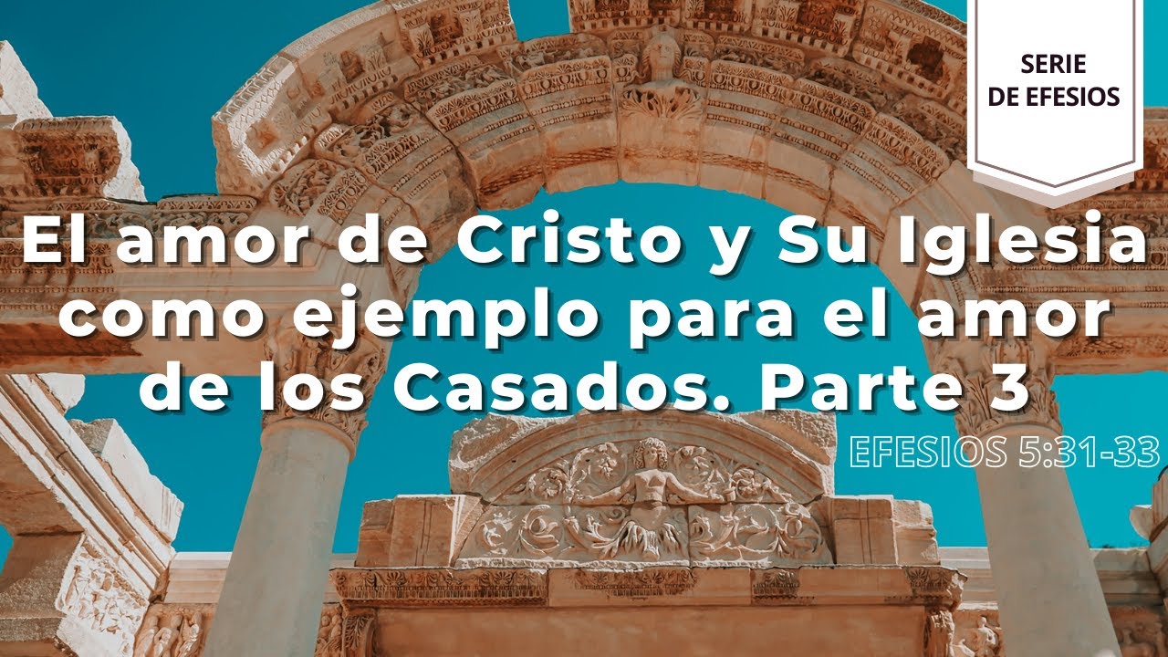 Efesios 5: 31-33 | El amor de Cristo y Su Iglesia como ejemplo para el amor de los Casados. Parte 3