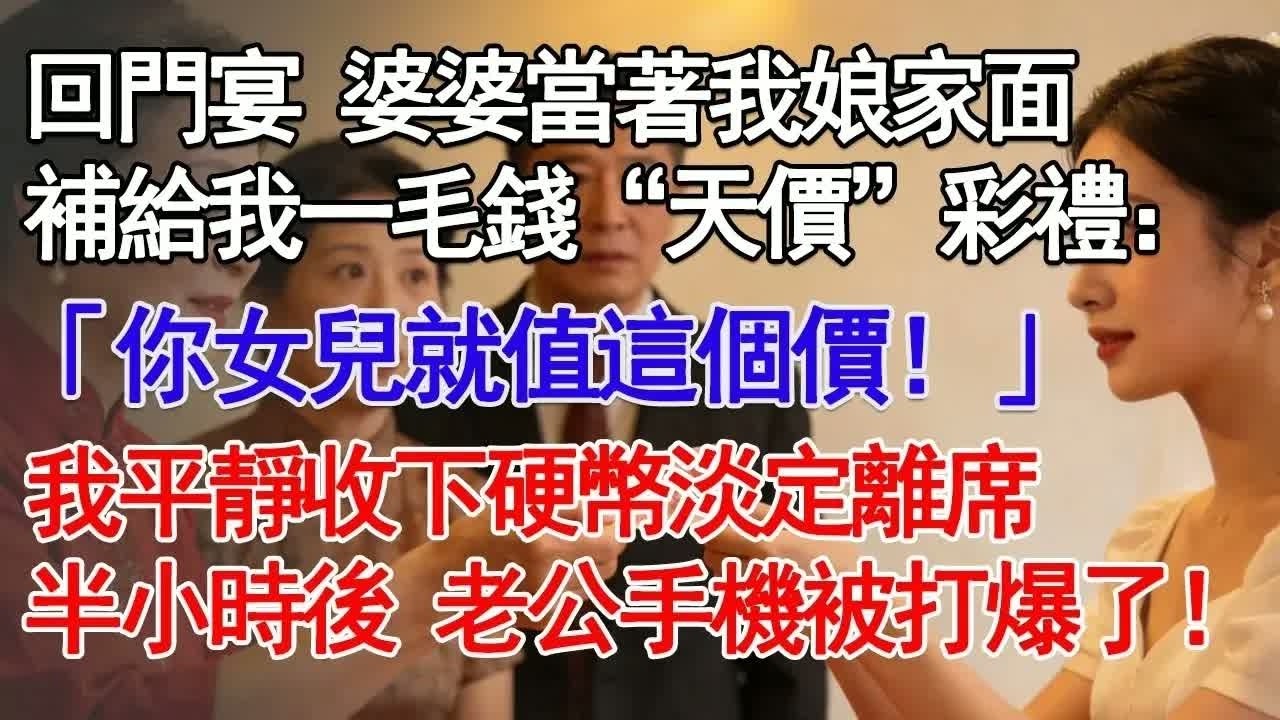 回門宴 婆婆當著我娘家面補給我一毛錢“天價”彩禮：「你女兒就值這個價！」我平靜收下硬幣淡定離席半小時後 老公手機被打爆了！#故事分享 #人生感悟 #情感#為人處世 ＂