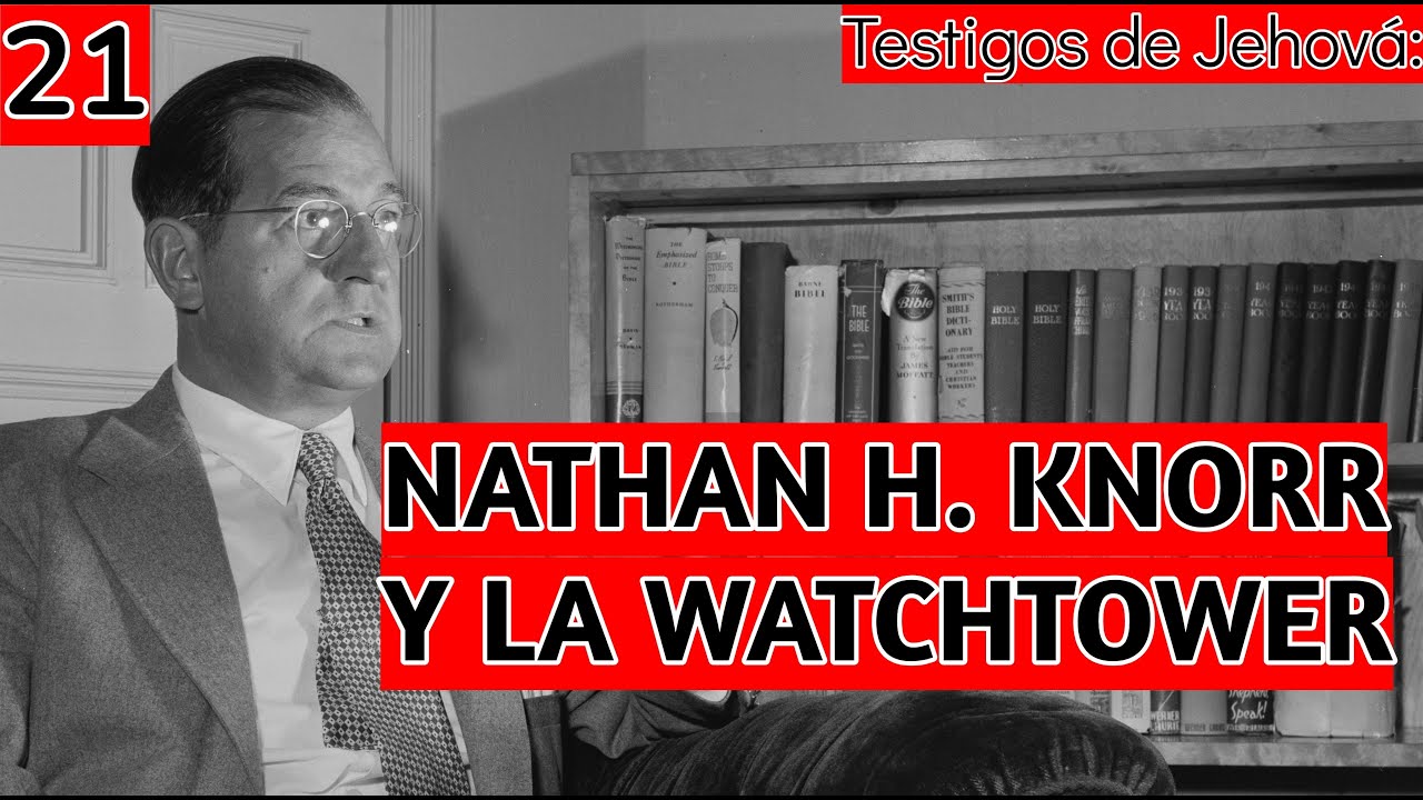 NATHAN H. KNORR y la Watchtower / Testigos de Jehová (Blog 21)