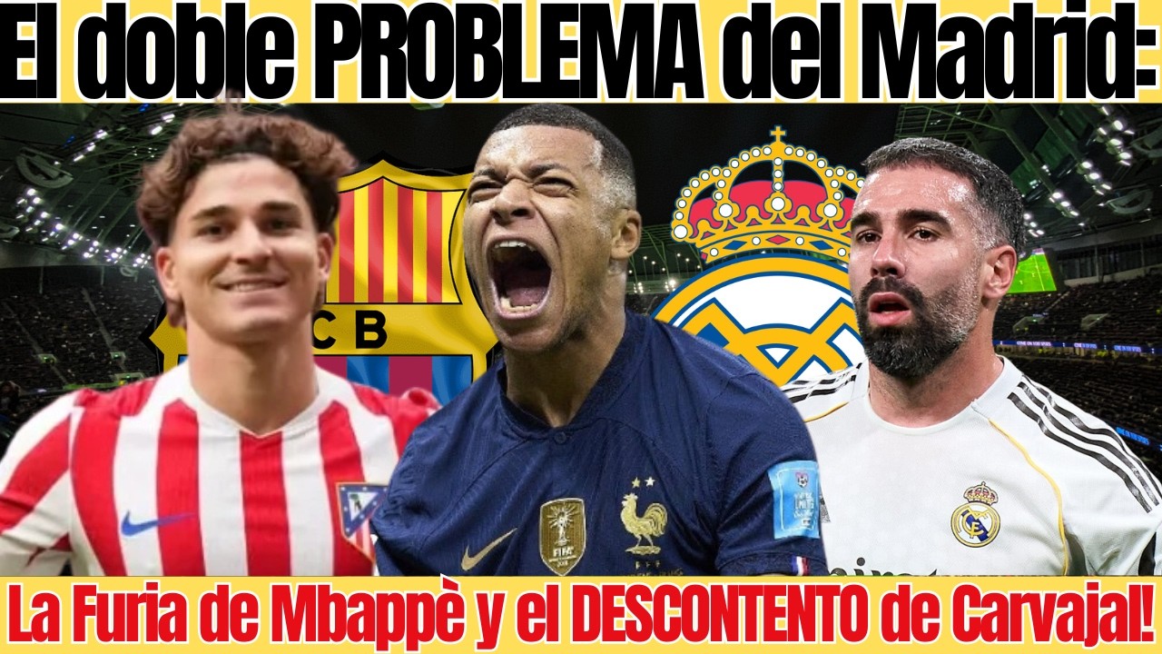 El doble PROBLEMA del Madrid :La Furia de Mbappè y el DESCONTENTO de Carvajal !