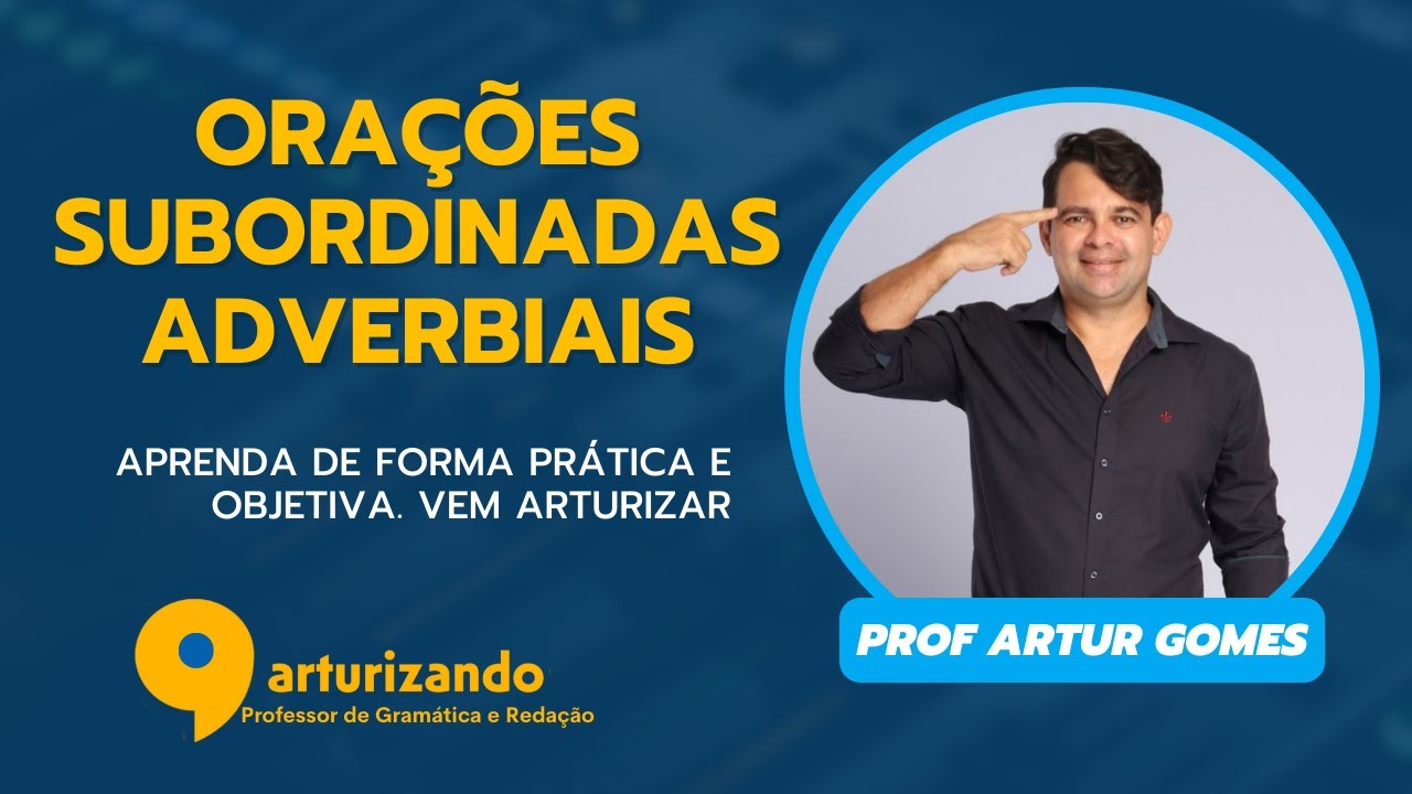 ORAÇÕES SUBORDINADAS ADVERBIAIS COM ARTUR GOMES O ARTURIZANDO