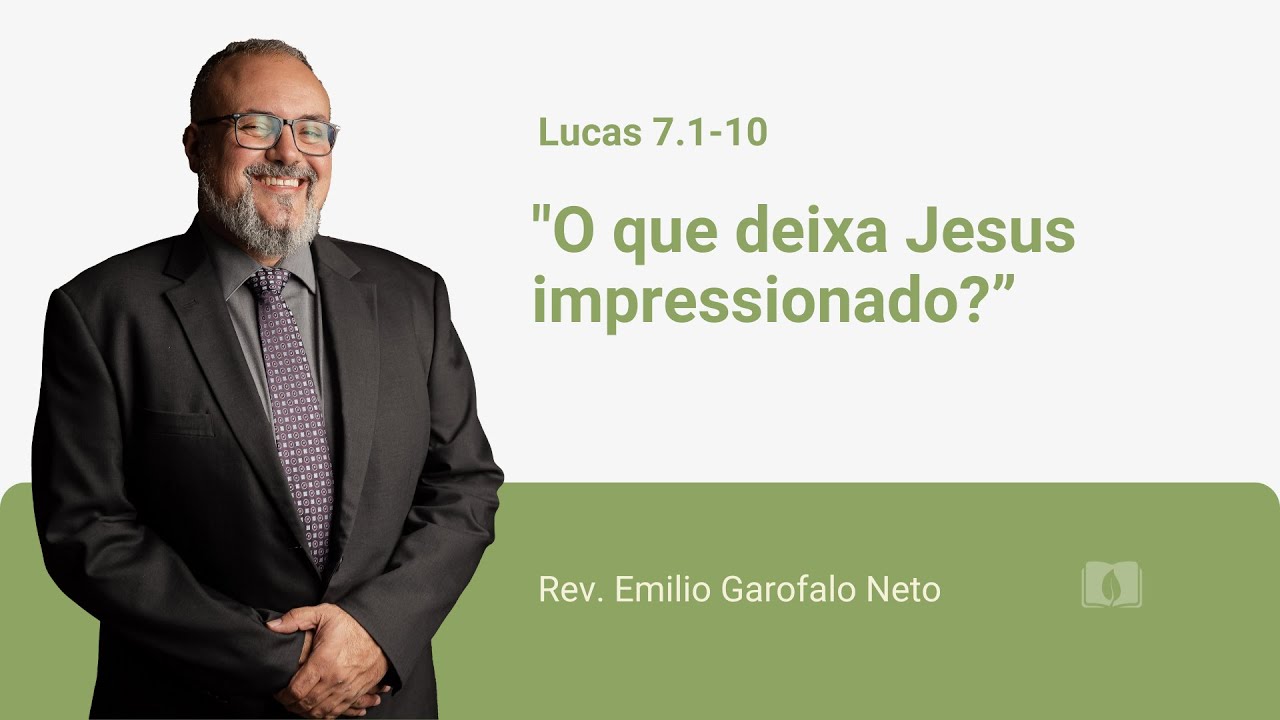 Lucas 7.1-10 - O que deixa Jesus impressionado? - Rev. Emilio Garofalo