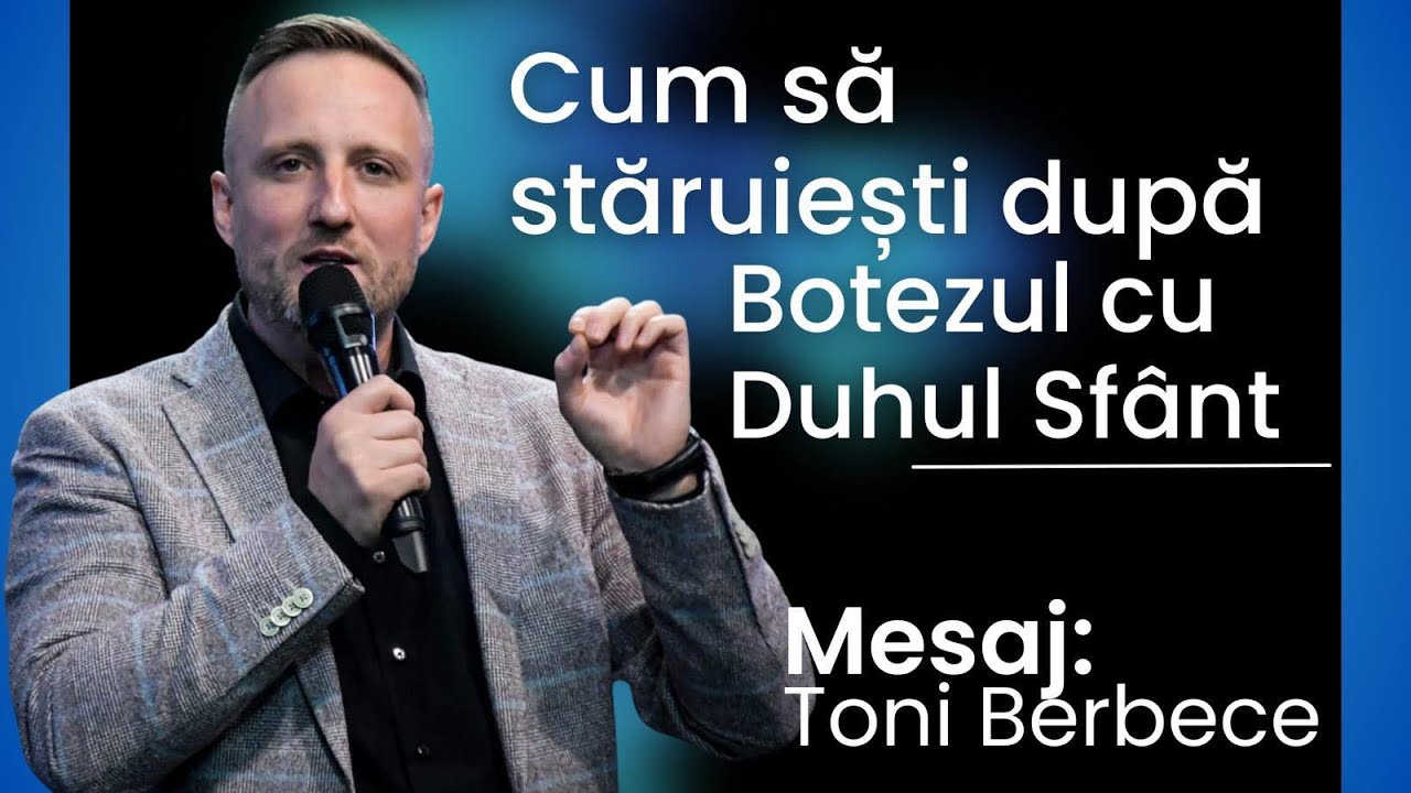Cum sa staruiesti dupa Botezul cu Duhul Sfant | Toni Berbece