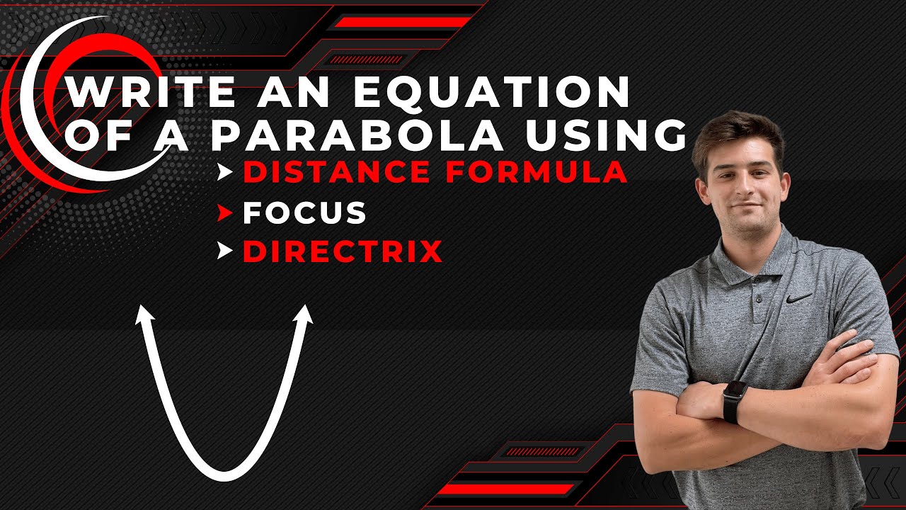 Write the Equation of a Parabola using the Focus, Directrix, and Distance Formula