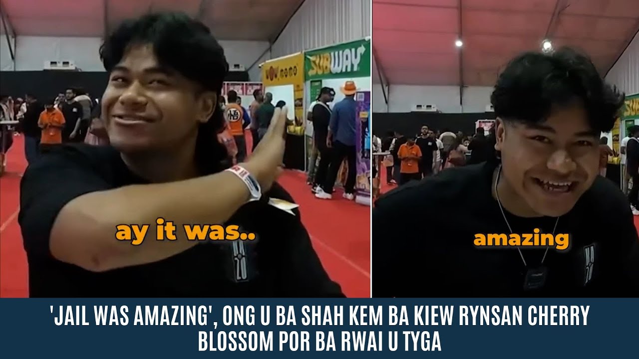 'JAIL WAS AMAZING', ONG U BA SHAH KEM BA KIEW RYNSAN CHERRY BLOSSOM POR BA RWAI U TYGA