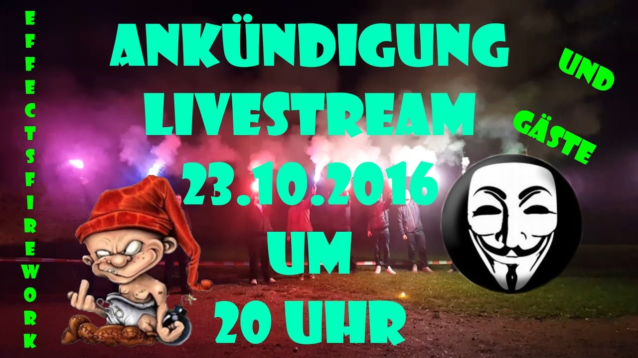 LIVESTREAM MIT EFFECTSFIREWORK UND G&Auml;STEN AM 23 10 2016 UM 20 UHR